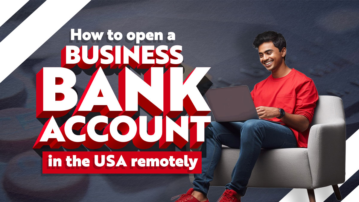 How To Open a Business Bank Account in the USA Remotely