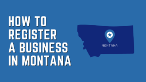 How to Register a Business in Montana: In-Depth Guide