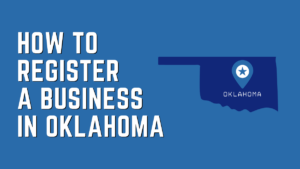 How to Register a Business in Oklahoma: Step-By-Step Guide