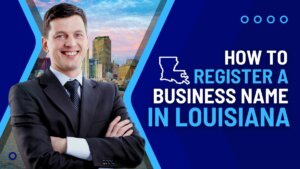 How to Register a Business Name in Louisiana in 4 Steps