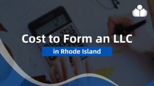 What Does it Cost to Form a Rhode Island LLC in 2024?