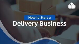 How to Start a Delivery Business in 2024: 12 Simple Steps