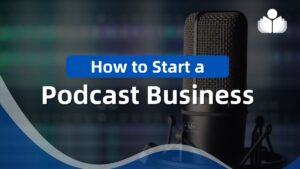 How to Start a Podcast Business in 2024: 11 Easy Steps