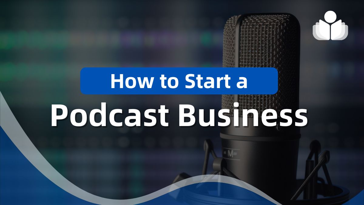 How to Start a Podcast Business in 2024: 11 Easy Steps