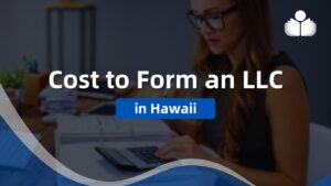 Cost to Form an LLC in Hawaii – Including Tax & Renewal Fee