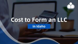 Cost to Form an LLC in Idaho – Including Tax & Renewal Fee