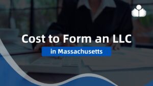 How Much Does a Massachusetts LLC Cost to Form in 2024