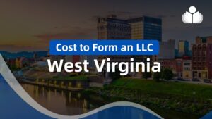 Cost to Form an LLC in West Virginia – Including Renewal Fee