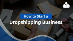 How to Start a Dropshipping Business in 2024: 6-Step Guide