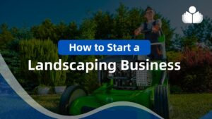 How to Start a Landscaping Business in 2024: 8-Step Guide