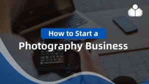 How to Start a Photography Business in 2024: Only in 7 Steps