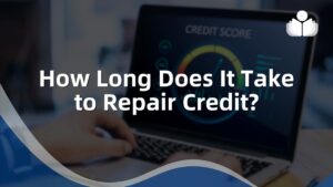 How Long Does It Take to Repair Credit – What to Expect