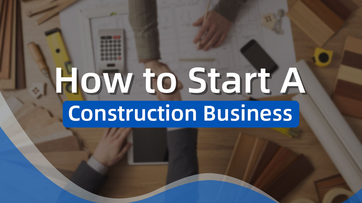 How to Start a Construction Business & Build Your Dream