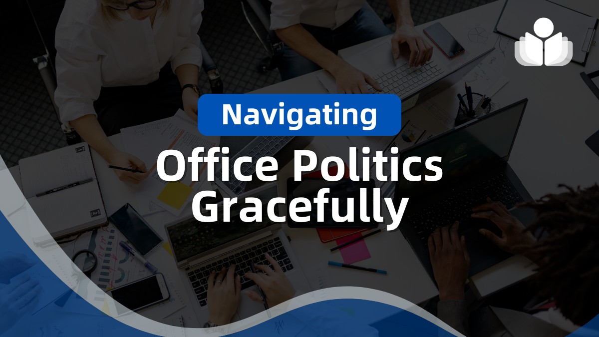 Navigating Office Politics Gracefully & Building Influence