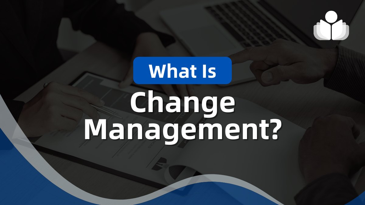 What Is Change Management: Key Models, Tools, & Challenges