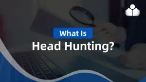 What Is Headhunting: How It Works & Why It Matters What Is Headhunting: How It Works & Why It Matters