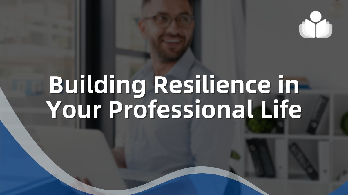 Building Resilience in Your Professional Life